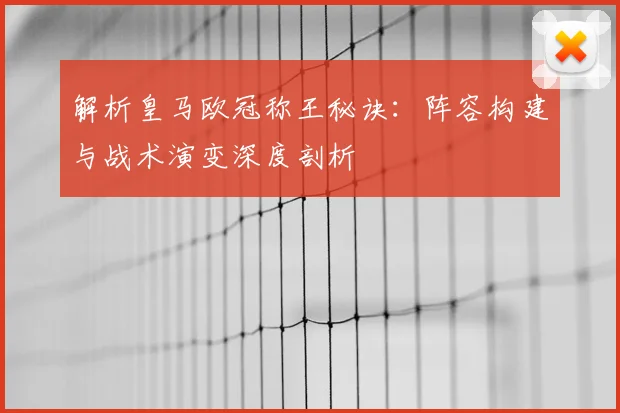 解析皇马欧冠称王秘诀：阵容构建与战术演变深度剖析