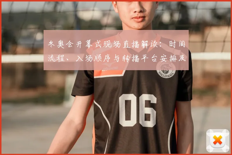 冬奥会开幕式现场直播解读：时间流程、入场顺序与转播平台安排及收视提示