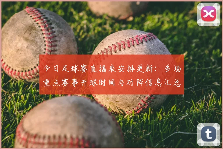 今日足球赛直播表安排更新：多场重点赛事开球时间与对阵信息汇总