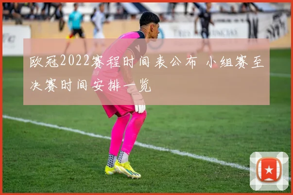 欧冠2022赛程时间表公布 小组赛至决赛时间安排一览