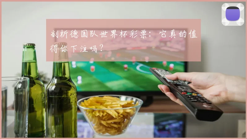 剖析德国队世界杯彩票:它真的值得你下注吗?